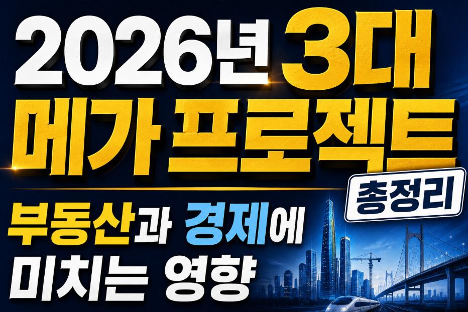 2026년 3대 메가 프로젝트 총정리, 부동산과 경제에 미치는 영향