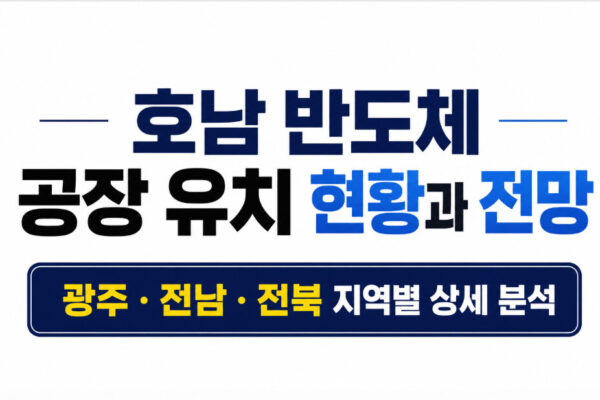 호남 반도체 공장 유치 현황과 전망, 광주·전남·전북 지역별 상세 분석