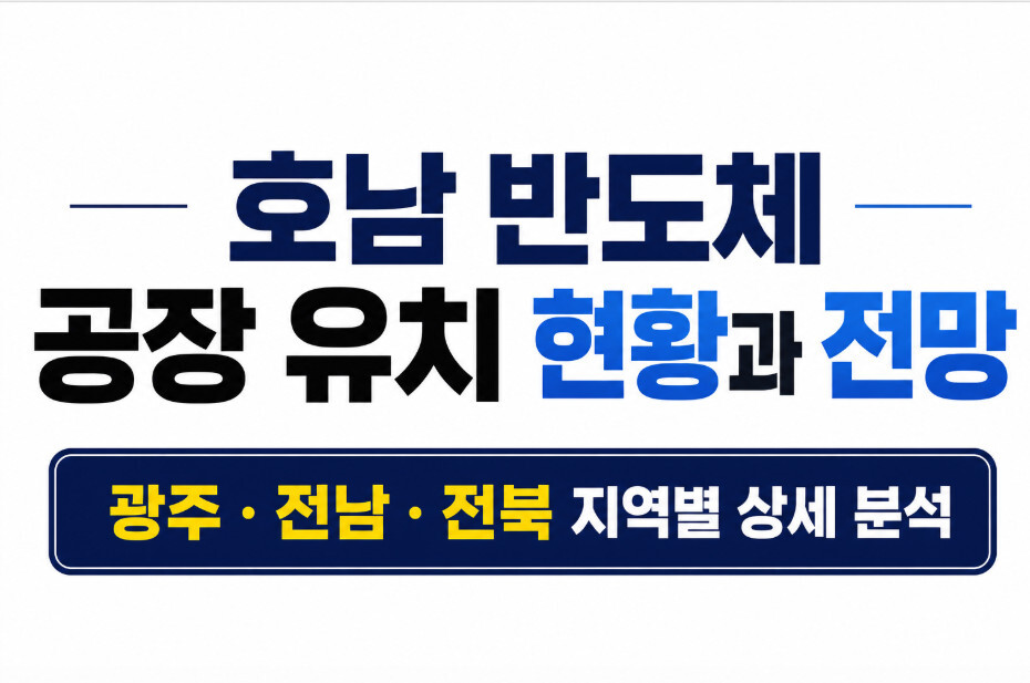 호남 반도체 공장 유치 현황과 전망, 광주·전남·전북 지역별 상세 분석