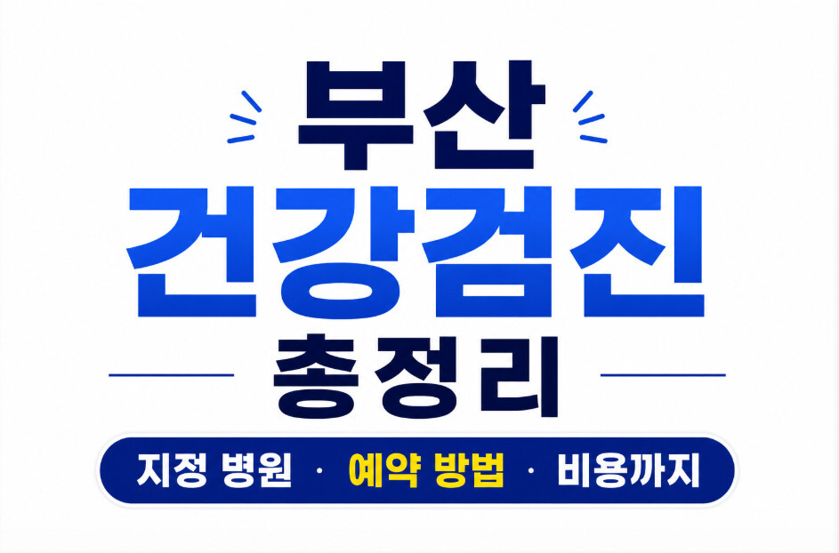 부산 건강검진 총정리, 지정 병원 예약 방법 비용 및 자주 묻는 질문