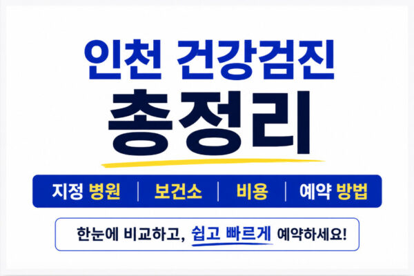 인천 건강검진 총정리, 지정 병원 보건소 비용 예약 방법 안내