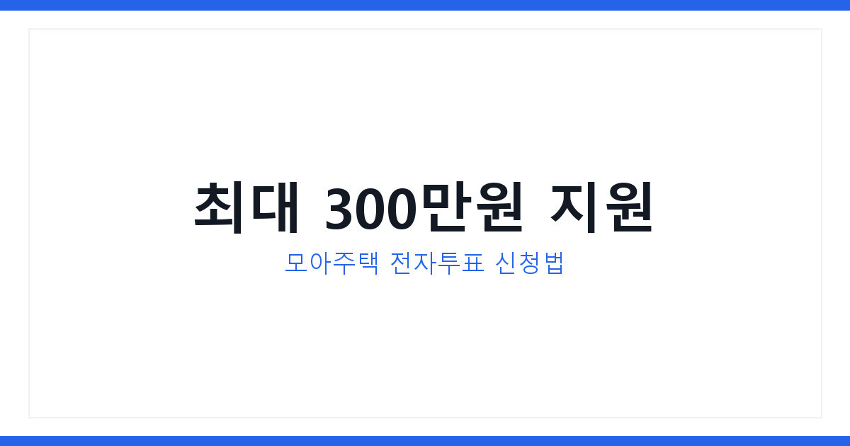 모아주택 전자투표 온라인총회 도입으로 최대 300만원 지원받는 법