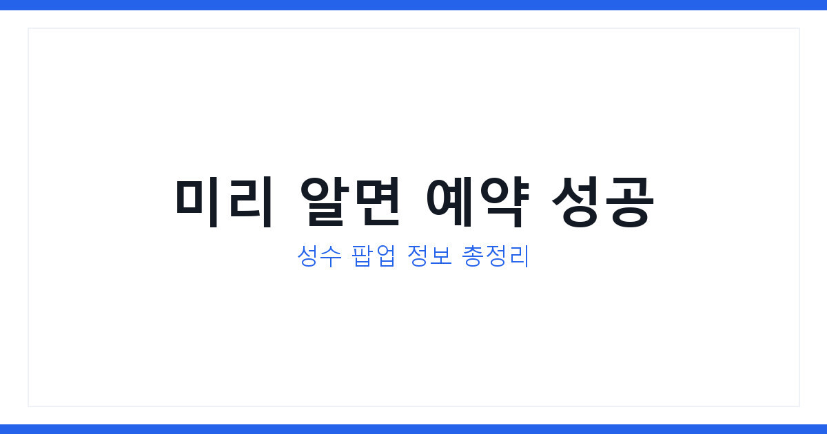 성수 팝업 사전예약 미리 아는 법, 신청 놓치지 않는 3가지 확인법