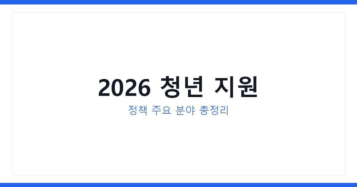 2026 청년 지원 정책 주요 분야와 놓치기 쉬운 정책 미리 준비하는 방법