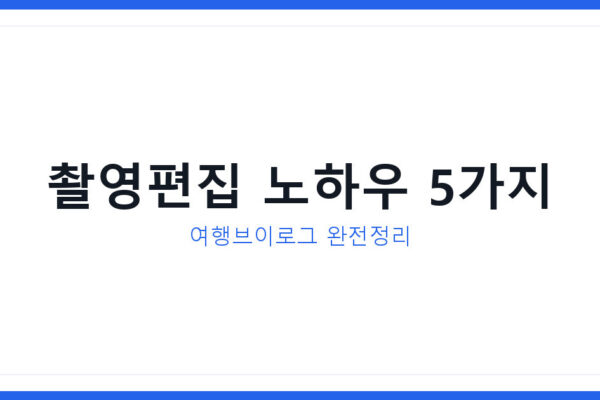 2026년 디지털노마드 여행브이로그 촬영편집 노하우 5가지 총정리