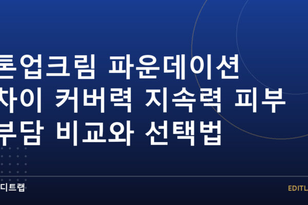 톤업크림 파운데이션 차이 커버력 지속력 피부 부담 비교와 선택법