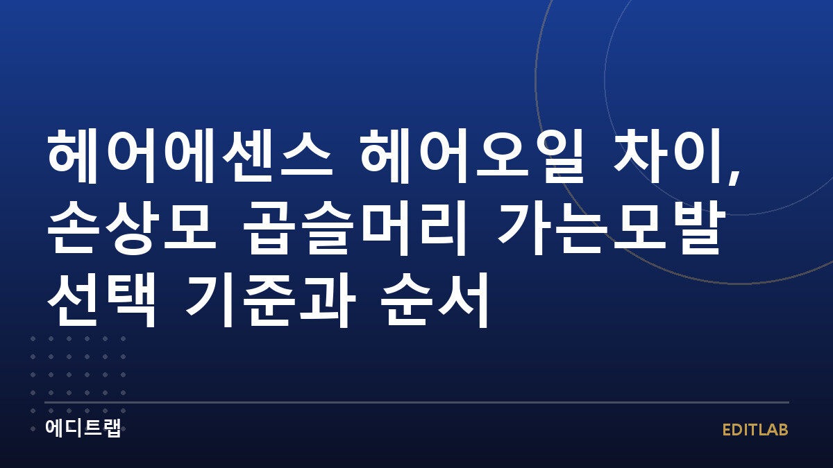 헤어에센스 헤어오일 차이, 손상모 곱슬머리 가는모발 선택 기준과 순서