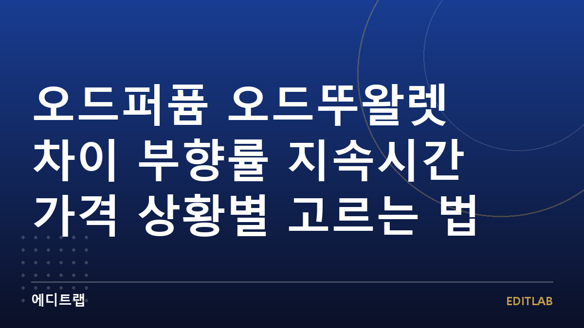 오드퍼퓸 오드뚜왈렛 차이 부향률 지속시간 가격 상황별 고르는 법