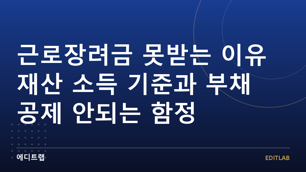근로장려금 못받는 이유 재산 소득 기준과 부채 공제 안되는 함정