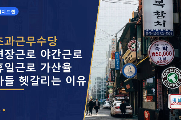 초과근무수당 연장근로 야간근로 휴일근로 가산율 다들 헷갈리는 이유