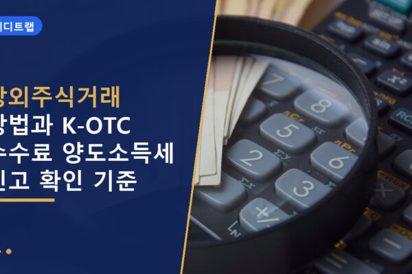 장외주식거래 방법과 K-OTC 수수료 양도소득세 신고 확인 기준