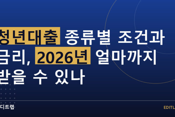 청년대출 종류별 조건과 금리, 2026년 얼마까지 받을 수 있나