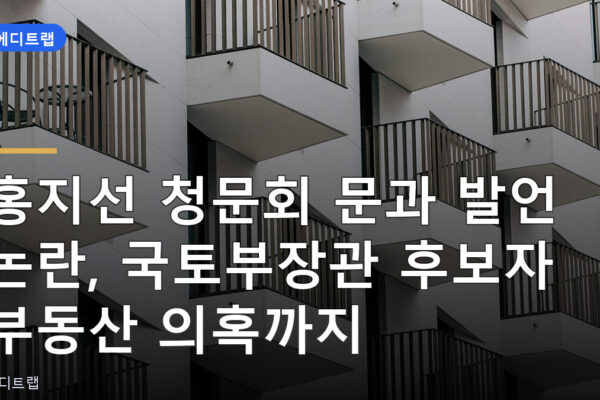 홍지선 청문회 문과 발언 논란, 국토부장관 후보자 부동산 의혹까지