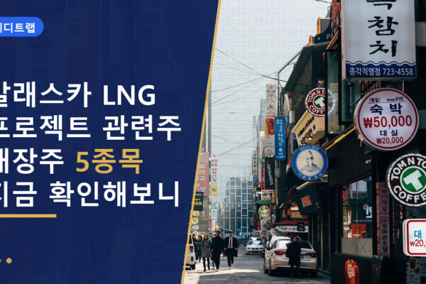 알래스카 LNG 프로젝트 관련주 대장주 5종목 지금 확인해보니
