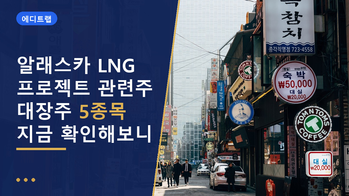 알래스카 LNG 프로젝트 관련주 대장주 5종목 지금 확인해보니