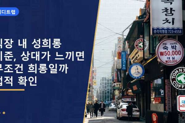 직장 내 성희롱 기준, 상대가 느끼면 무조건 희롱일까 법적 확인